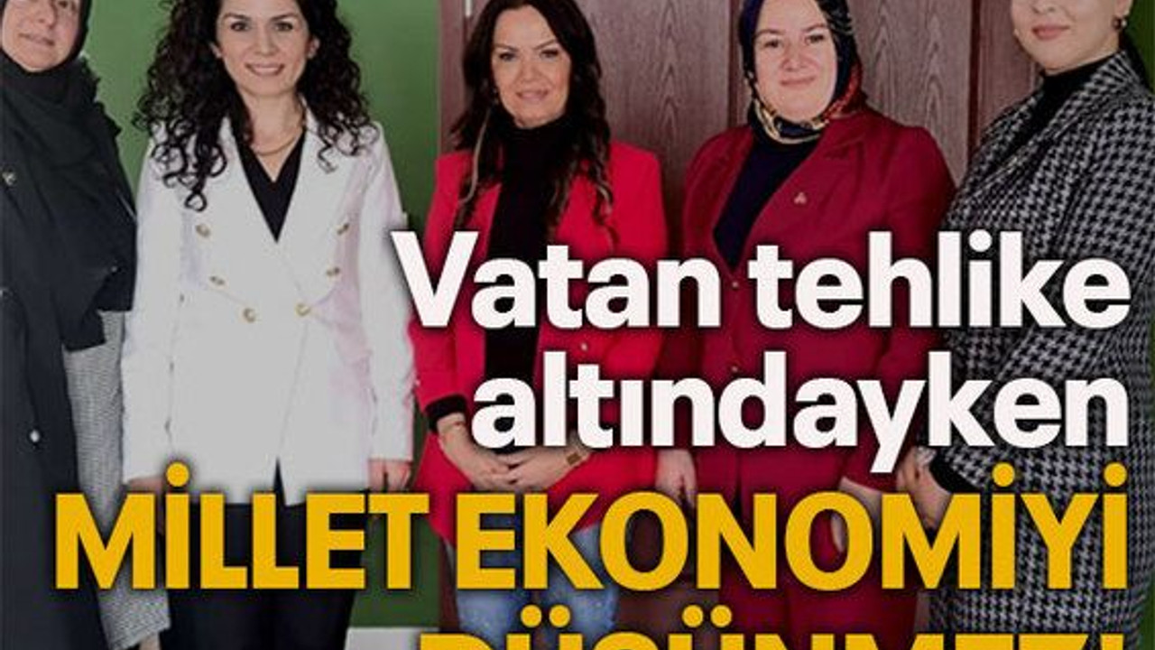 Vatan tehlike altındayken millet ekonomiyi düşünmez!